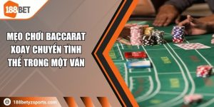 Mẹo chơi Baccarat xoay chuyển tình thế trong một ván