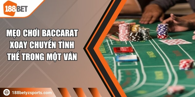 Mẹo chơi Baccarat xoay chuyển tình thế trong một ván