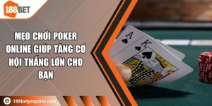 Mẹo chơi poker online giúp tăng cơ hội thắng lớn cho bạn
