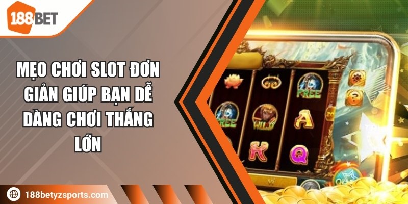 Mẹo chơi slot đơn giản giúp bạn dễ dàng chơi thắng lớn